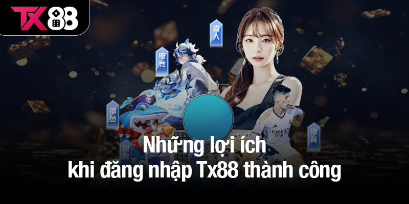 Đăng nhập Tx88 - Hướng dẫn cho người mới dễ tham gia nhất 1 Những lợi ích khi đăng nhập Tx88 thành công