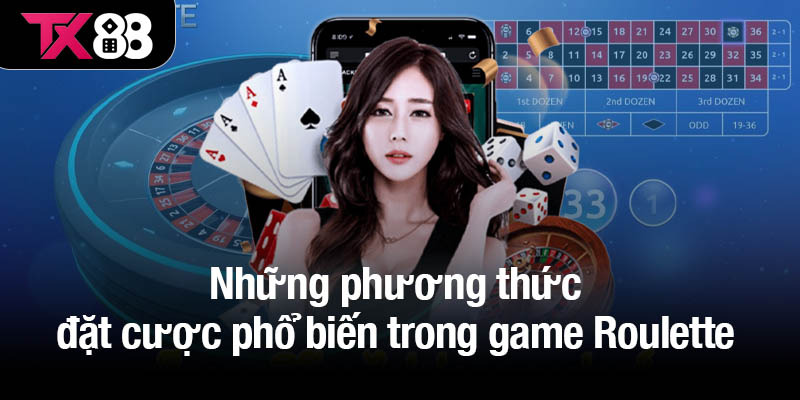 Những phương thức đặt cược phổ biến trong game Roulette
