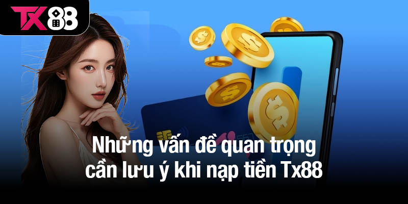 Nạp tiền Tx88 dễ dàng - Tham gia cá cược không gián đoạn 3 Những vấn đề quan trọng cần lưu ý khi nạp tiền Tx88