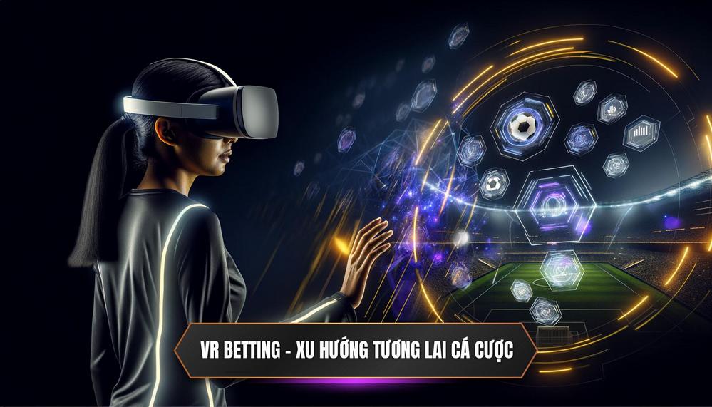 Tại sao VR Betting lại là xu hướng của Tương lai ngành cá cược_