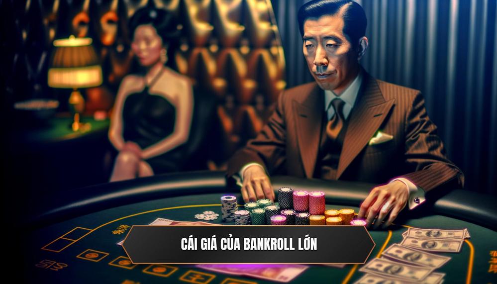 Lời mở đầu_ _Cái giá_ của một Bankroll lớn – Không chỉ là niềm vui