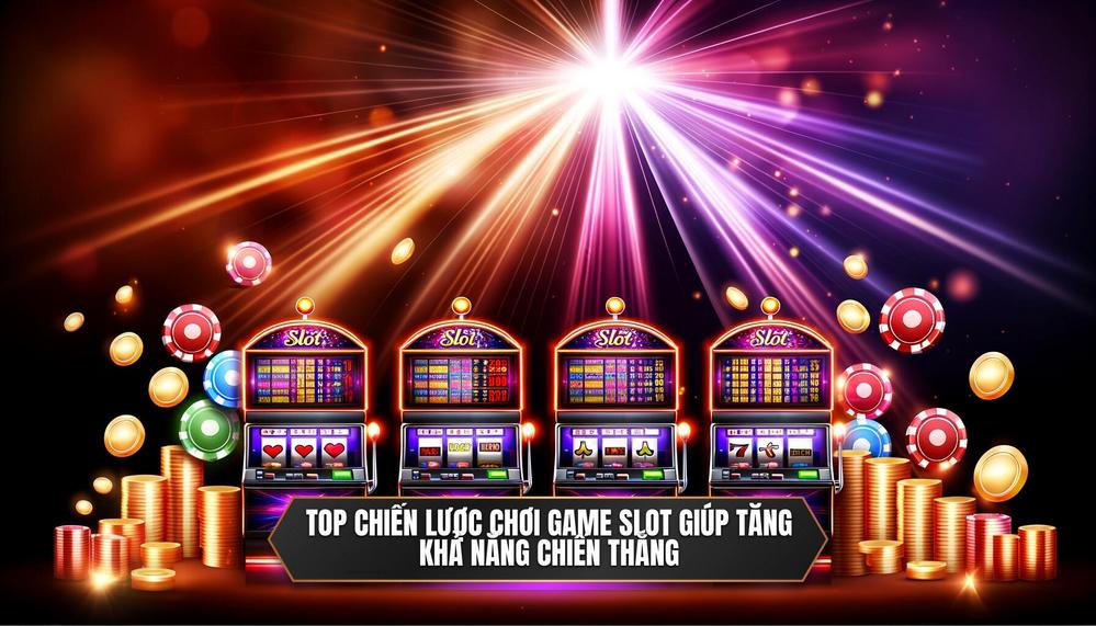 Top chiến lược chơi game slot giúp tăng khả năng chiến thắng