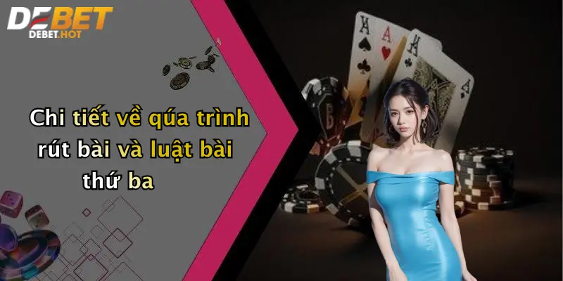 Chi tiết về qúa trình rút bài và luật bài thứ ba